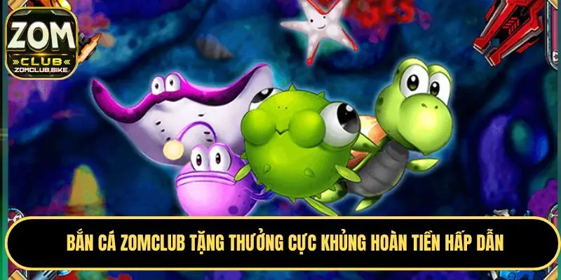 Bắn Cá Zomclub Thử Tài Săn Cá Đổi Thưởng Với Game Hấp Dẫn 5 Các chương trình khuyến mãi vô cùng hot lãi lớn