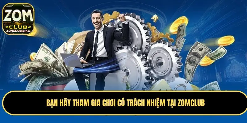 Chơi Có Trách Nhiệm Hướng Dẫn Kiểm Soát Và Quản Lý Ngân Sách 1 Bạn hãy tham gia chơi có trách nhiệm tại Zomclub