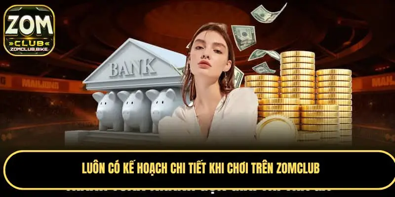 Chơi Có Trách Nhiệm Hướng Dẫn Kiểm Soát Và Quản Lý Ngân Sách 2 Luôn có kế hoạch chi tiết khi chơi trên Zomclub