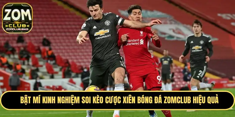 Cược Xiên Bóng Đá Zomclub - Tips Soi Kèo Cực Chuẩn Cao Thủ 4 Kinh nghiệm chơi cược xiên bóng đá đạt hiệu quả cao