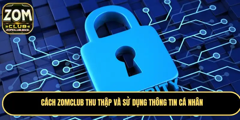 Quyền Riêng Tư - Bảo Vệ Thông Tin Cá Nhân Của Người Dùng 2 Mục đích thu thập thông tin của nhà cái Zomclub