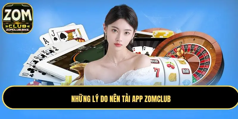 Tải App Zomclub Chính Thức - Những Lợi Ích Không Thể Bỏ Lỡ 1 Những lý do nên tải app Zomclub