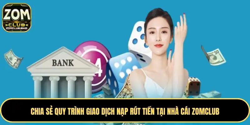 Trang chủ 42 Chia sẻ quy trình giao dịch nạp rút tiền tại nhà cái Zomclub
